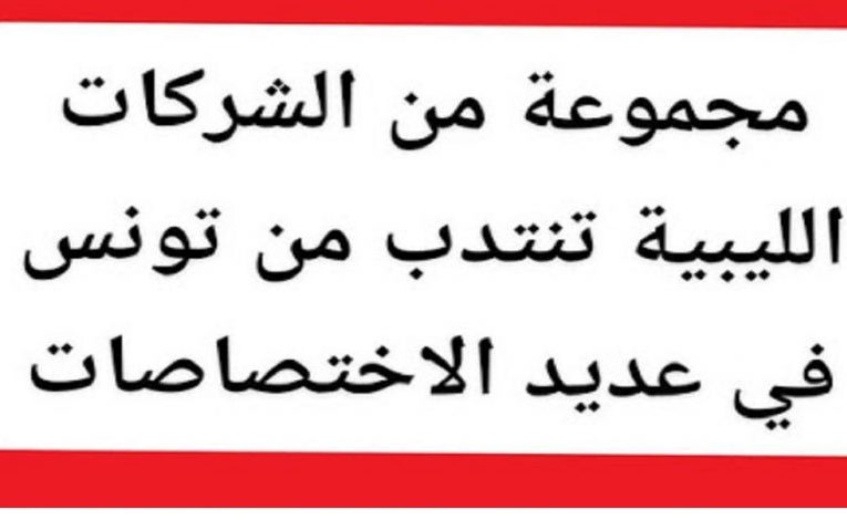 مجموعة من الشركات الليبية تنتدب من تونس في عديد الاختصاصات